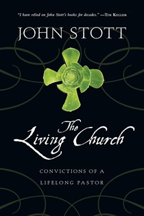 The Living Church: Convictions of a Lifelong Pastor, By John Stott