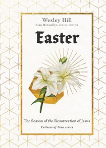 Easter: The Season of the Resurrection of Jesus, By Wesley Hill