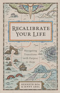 Recalibrate Your Life: Navigating Transitions with Purpose and Hope, By Kenneth Boa and Jenny Abel