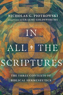 In All the Scriptures: The Three Contexts of Biblical Hermeneutics, By Nicholas G. Piotrowski