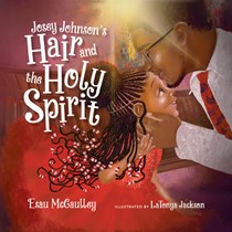 Josey Johnson's Hair and the Holy Spirit, By Esau McCaulley