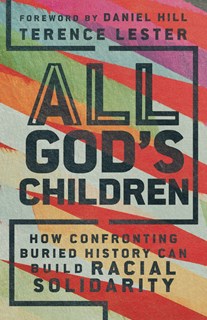 All God's Children: How Confronting Buried History Can Build Racial Solidarity, By Terence Lester