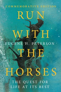 Run with the Horses: The Quest for Life at Its Best, By Eugene H. Peterson