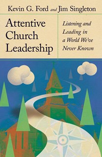A0664 Attentive Church Leadership: Listening and Leading in a World We've Never Known, By Kevin G.Ford and Jim Singleton