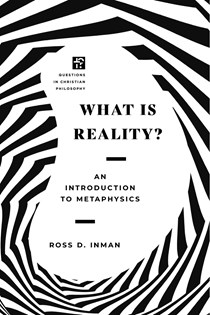 A0680 What Is Reality?: An Introduction to Metaphysics, By Ross Inman