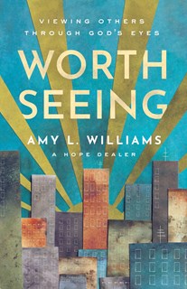 A0712 Worth Seeing: Viewing Others Through God's Eyes, By Amy L. Williams