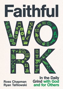 A0791 Faithful Work: In the Daily Grind with God and for Others, By Ross Chapman and Ryan Tafilowski