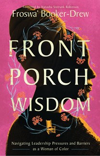 Front Porch Wisdom: Navigating Leadership Pressures and Barriers as a Woman of Color, By Froswa' Booker-Drew