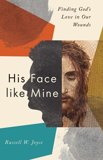 A0908 His Face like Mine: Finding God's Love in Our Wounds, By Russell W. Joyce
