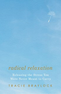 A0944 Radical Relaxation: Releasing the Stress You Were Never Meant to Carry, By Tracie Braylock