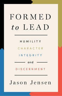 A0991 Formed to Lead: Humility, Character, Integrity, and Discernment, By Jason Jensen