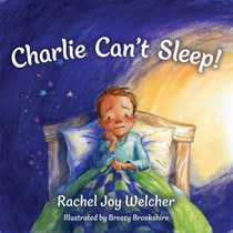 Charlie Can't Sleep!: Trusting God When You're Afraid of the Dark, By Rachel Joy Welcher