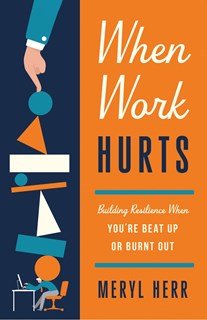 A1024 When Work Hurts: Building Resilience When You're Beat Up or Burnt Out, By Meryl Herr