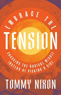 Embrace the Tension: Choosing the Radical Middle Instead of Picking a Side, By Tommy Nixon