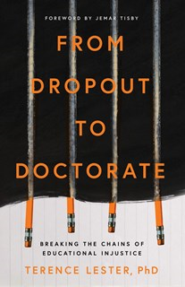 From Dropout to Doctorate: Breaking the Chains of Educational Injustice, By Terence Lester