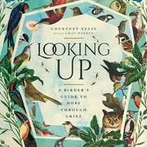 Looking Up: A Birder's Guide to Hope Through Grief, By Courtney Ellis