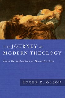 The Journey of Modern Theology: From Reconstruction to Deconstruction, By Roger E. Olson