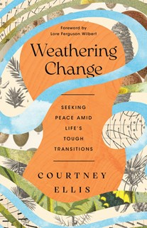 Weathering Change: Seeking Peace Amid Life’s Tough Transitions, By Courtney Ellis