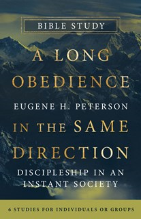 A Long Obedience in the Same Direction Bible Study: Discipleship in an Instant Society -- 6 Studies for Individuals or Groups, By Eugene H. Peterson