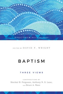 Baptism: Three Views, Edited by David F. Wright