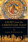 Light from the Christian East: An Introduction to the Orthodox Tradition, By James R. Payton Jr.