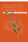Developing Clinicians of Character: A Christian Integrative Approach to Clinical Supervision, By Terri S. Watson