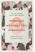 Effective Intercultural Evangelism: Good News in a Diverse World, By W. Jay Moon and W. Bud Simon