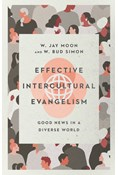 Effective Intercultural Evangelism: Good News in a Diverse World, By W. Jay Moon and W. Bud Simon