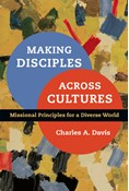 Making Disciples Across Cultures: Missional Principles for a Diverse World, By Charles A. Davis