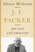 J. I. Packer: His Life and Thought, By Alister McGrath