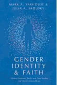 Gender Identity and Faith: Clinical Postures, Tools, and Case Studies for Client-Centered Care, By Mark A. Yarhouse and Julia A. Sadusky