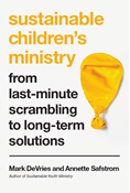 Sustainable Children's Ministry: From Last-Minute Scrambling to Long-Term Solutions, By Mark DeVries and Annette Safstrom