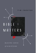 Bible Matters: Making Sense of Scripture, By Tim Chester