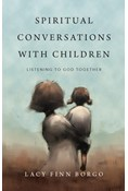 Spiritual Conversations with Children: Listening to God Together, By Lacy Finn Borgo