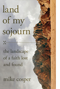 Land of My Sojourn: The Landscape of a Faith Lost and Found, By Mike Cosper