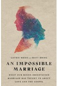 An Impossible Marriage: What Our Mixed-Orientation Marriage Has Taught Us About Love and the Gospel, By Laurie Krieg and Matt Krieg