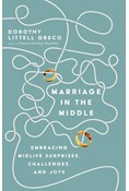 Marriage in the Middle: Embracing Midlife Surprises, Challenges, and Joys, By Dorothy Littell Greco