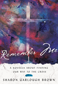 Remember Me: A Novella about Finding Our Way to the Cross, By Sharon Garlough Brown