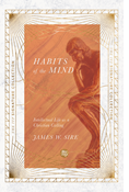 Habits of the Mind: Intellectual Life as a Christian Calling, By James W. Sire