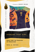 Sermons That Sing: Music and the Practice of Preaching, By Noel A. Snyder