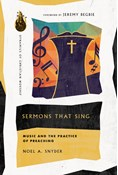 Sermons That Sing: Music and the Practice of Preaching, By Noel A. Snyder