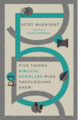 Five Things Biblical Scholars Wish Theologians Knew, By Scot McKnight