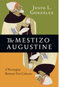 The Mestizo Augustine: A Theologian Between Two Cultures, By Justo L. González