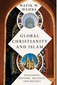 Global Christianity and Islam: Exploring History, Politics, and Beliefs, By Wafik W. Wahba