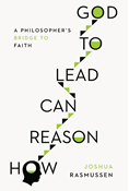 How Reason Can Lead to God: A Philosopher's Bridge to Faith, By Joshua Rasmussen