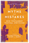 Myths and Mistakes in New Testament Textual Criticism, Edited by Elijah Hixson and Peter J. Gurry