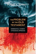 The Problem of the Old Testament: Hermeneutical, Schematic, and Theological Approaches, By Duane A. Garrett