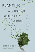 Planting a Church Without Losing Your Soul: Nine Questions for the Spiritually Formed Pastor, By Tim Morey