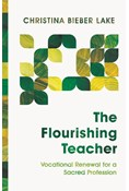 The Flourishing Teacher: Vocational Renewal for a Sacred Profession, By Christina Bieber Lake