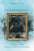 Conspicuous in His Absence: Studies in the Song of Songs and Esther, By Chloe T. Sun